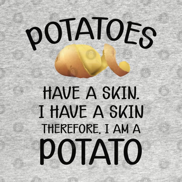 Potato - Potatoes have a skin I have a skin. Therefore I am a potato by KC Happy Shop